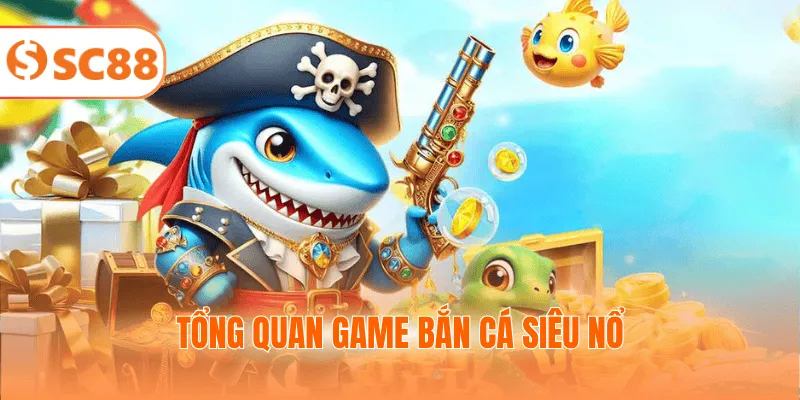 Tổng quan game bắn cá siêu nổ